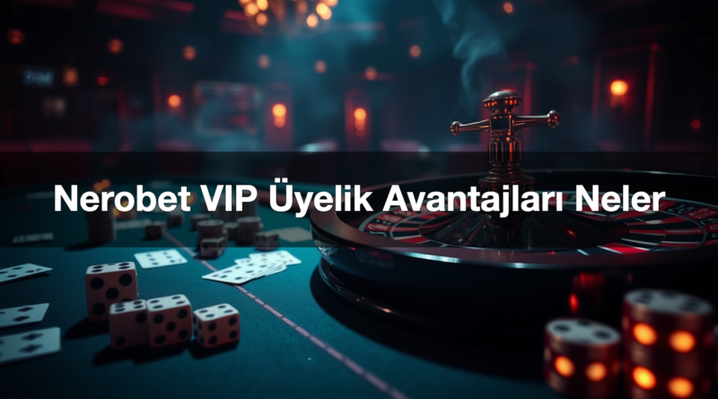 nerobet vip yelik avantajlar neler 1787067772516